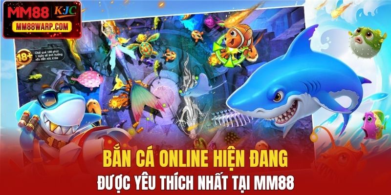 Bắn cá online hiện đang được yêu thích nhất tại MM88