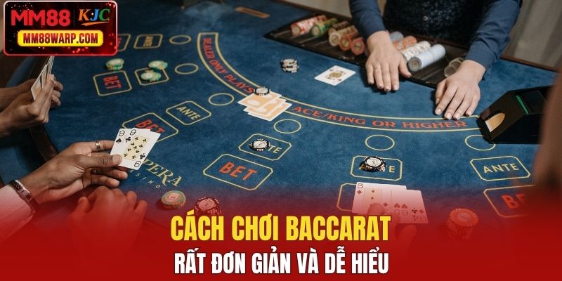 Cách chơi Baccarat cũng đơn giản và dễ hiểu