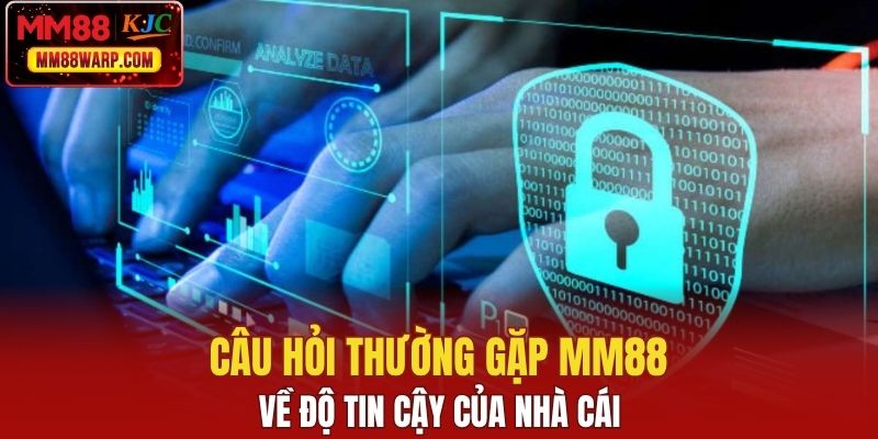 Câu hỏi thường gặp MM88 về  độ tin cậy của nhà cái