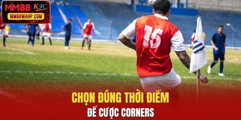 Chọn đúng thời điểm để cược Corners