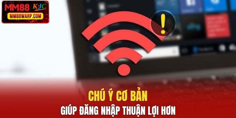 Chú ý cơ bản giúp đăng nhập thuận lợi hơn