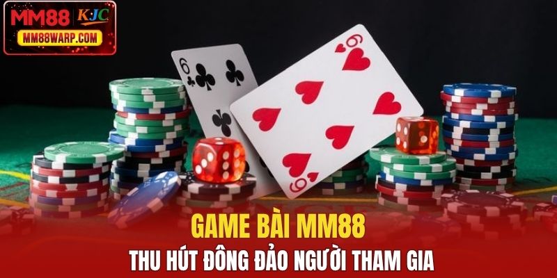 Game bài MM88 thu hút đông đảo người tham gia