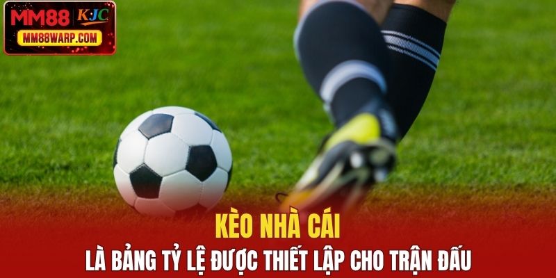 Kèo nhà cái là bảng tỷ lệ được thiết lập cho trận đấu