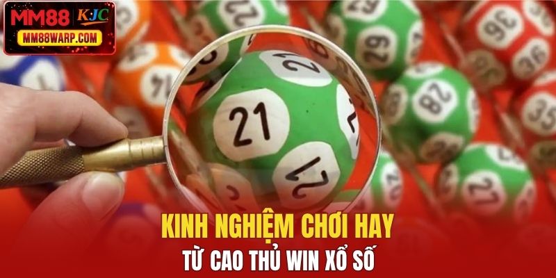 Kinh nghiệm chơi hay từ cao thủ win xổ số 