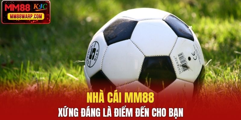 MM88 xứng đáng là điểm đến cho bạn
