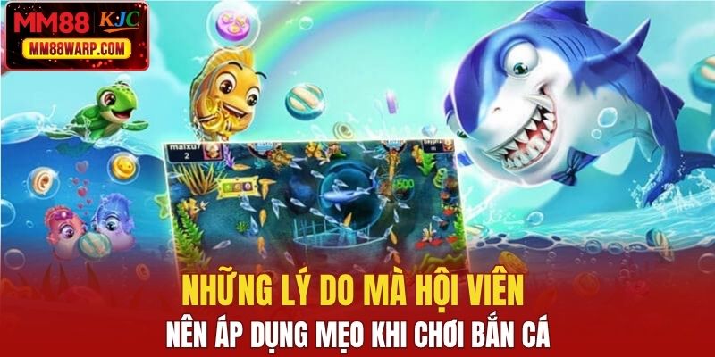 Những lý do mà hội viên nên áp dụng mẹo khi chơi bắn cá