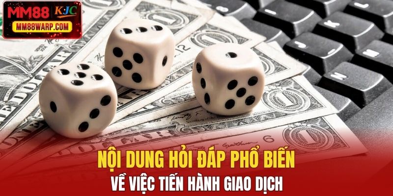 Nội dung hỏi đáp phổ biến về việc tiến hành giao dịch