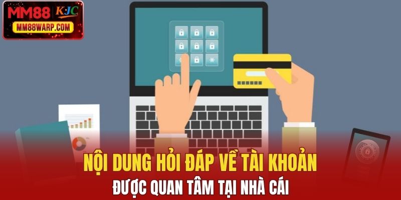 Nội dung hỏi đáp tài khoản được quan tâm tại nhà cái