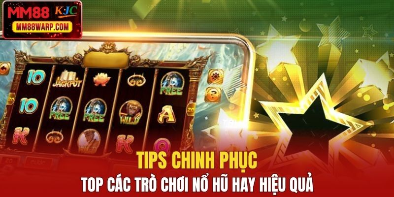 Tips chinh phục top các trò chơi nổ hũ hay hiệu quả