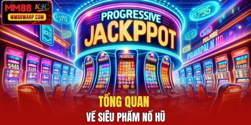 Tổng quan về siêu phẩm nổ hũ