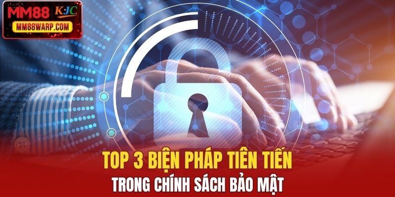 Top 3 biện pháp tiên tiến trong chính sách bảo mật