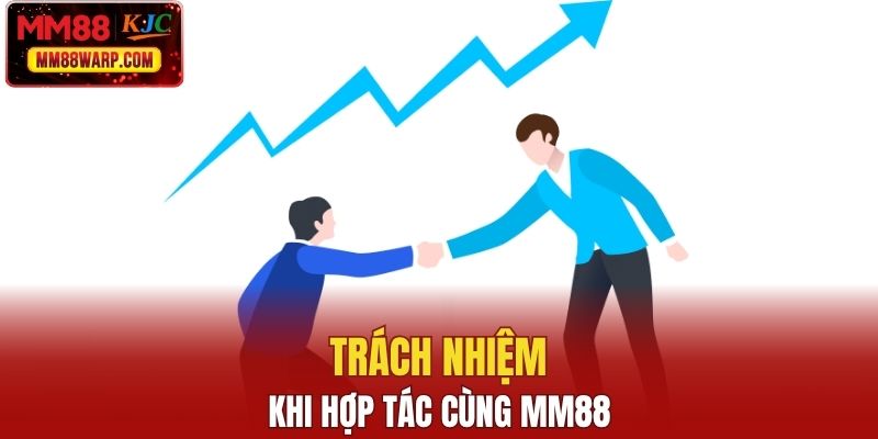 Trách nhiệm khi hợp tác cùng MM88