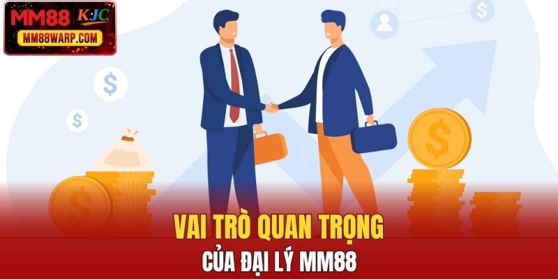 Vai trò quan trọng của đại lý MM88