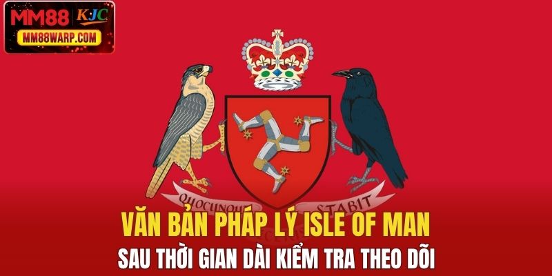 Văn bản pháp lý Isle of Man sau thời gian dài kiểm tra theo dõi